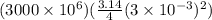 (3000\times 10^6)(\frac{3.14}{4} (3\times 10^{-3})^2)