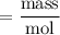 $=\frac{\text{mass}}{\text{mol}}$