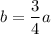 $b=\frac{3}{4}a$