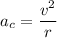 a_c=\dfrac{v^2}{r}