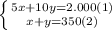 \left \{ {5x + 10 y = 2.000 (1)} \atop {x + y = 350 (2)} \right.