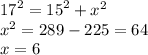 {17}^{2}  =  {15}^{2}  +  {x}^{2}  \\  {x }^{2}  = 289 - 225 = 64 \\ x = 6