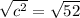 \sqrt{c^{2} } = \sqrt{52}