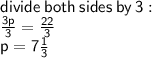 \sf divide \: bot h \: sides \: by \: 3 :  \\  \sf  \frac{3p}{3}  =  \frac{22}{3}  \\ p =  7\frac{1}{3}