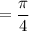 =\dfrac{\pi}{4}