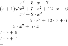 \ \ \ \ \ \  \ \ \ \ \ \ x^2 + 5\cdot x + 7\\ (x + 1) \sqrt{x^3 + 7\cdot x^2 +12\cdot x + 6} \\\ {} \  {} \ {}  \  \ {} \  {} \ {}  \ {} \  {} \ {}   \ {}     \ \ x^3 + 2 \cdot x^2 \\\  \ \ \ {} \   \ {} \  {} \ {}   \  \ {} \ {} \  \   \ {} \  {} \ {}  \  \ {} \  {} \ {}  \ \ 5 \cdot x^2 + 12\cdot x + 6\\  \ {} \  {} \ {}    \ {} \  {} \ {}  \ \ {} \ {} 5 \cdot x^2 + 5\cdot x\\\ 7\cdot x+6\\7\cdot x+7\\-1