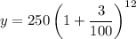 y=250\left(1+\dfrac{3}{100}\right)^{12}