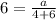 6 =  \frac{a}{4 + 6}