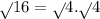 \sqrt{} 16 = \sqrt{} 4 . \sqrt{} 4