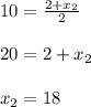 10=\frac{2+x_2}{2} \\\\20=2+x_2\\\\x_2=18