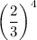 \displaystyle \left(\frac{2}{3}\right)^4