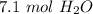 7.1 \ mol \ H_2O