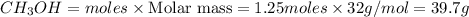 CH_3OH=moles\times {\text {Molar mass}}=1.25moles\times 32g/mol=39.7g