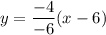 y=\dfrac{-4}{-6}(x-6)