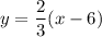 y=\dfrac{2}{3}(x-6)