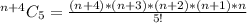 ^{n + 4}C_5 = \frac{(n+4)*(n+3)*(n+2)*(n+1)*n}{5!}