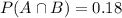 P(A \cap B) = 0.18