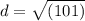 d = \sqrt{(101)}