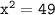 \large{ \tt{ {x}^{2}  = 49}}