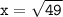 \large{ \tt{x =  \sqrt{49}}}