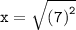 \large{ \tt{x =  \sqrt{ {(7)}^{2} } }}