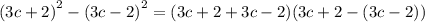 \large{ {(3c + 2)}^{2}  -  {(3c  - 2)}^{2}  = (3c + 2 + 3c - 2)(3c + 2 - (3c - 2))}