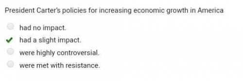 President carter’s policies for increasing economic growth in america  a. had no impact.  b. had a s