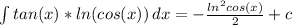 \int {tan(x)*ln(cos(x))} \, dx = -\frac{ln^2cos(x)}{2} + c