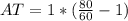 AT = 1*(\frac{80}{60} - 1)