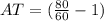 AT = (\frac{80}{60} - 1)