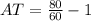 AT = \frac{80}{60} - 1