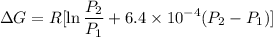 $\Delta G=R[\ln\frac{P_2}{P_1}+6.4 \times 10^{-4}(P_2-P_1)]$