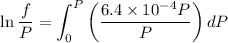 $\ln \frac{f}{P}=\int^P_0\left(\frac{6.4\times 10^{-4}P}{P}\right) dP$