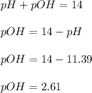 pH+pOH=14\\\\pOH=14-pH\\\\pOH=14-11.39\\\\pOH=2.61