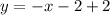 y = -x -2 +2