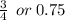 \frac {3}{4} \:  \: or \: 0.75