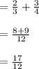 = \frac{2}{3} + \frac{3}{4}\\\\= \frac{8 + 9}{12}   \\\\= \frac{17}{12}