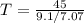 T = \frac{45}{9.1/7.07}