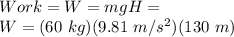 Work = W = mgH = \\W = (60\ kg)(9.81\ m/s^2)(130\ m)