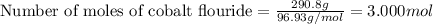 \text{Number of moles of cobalt flouride}=\frac{290.8g}{96.93g/mol}=3.000mol