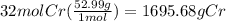 32 mol Cr (\frac{52.99g}{1 mol} ) = 1695.68g Cr