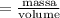 \rm   = \frac{massa}{volume}