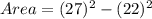 Area = (27)^2 - (22)^2