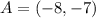 A = (-8,-7)