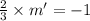 \frac{2}{3}\times m'=-1