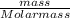 \frac{mass}{Molar mass}