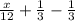 \frac{x}{12} +\frac{1}{3} -\frac{1}{3}