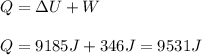 Q=\Delta U+W\\\\Q=9185J+346J=9531 J