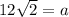 12\sqrt{2}=a
