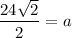 \dfrac{24\sqrt{2}}{2}=a